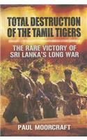 Total Destruction of the Tamil Tigers: The Rare Victory of Sri Lanka's Long War