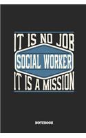 Social Worker Notebook - It Is No Job, It Is a Mission: Lined Notebook to Take Notes at Work. Bullet Journal, To-Do-List or Diary for Men and Women.