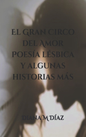 Gran Circo Del Amor: Poesía Lésbica Y Algunas Historias Más.