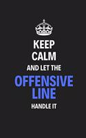 Keep Calm And Let The Offensive Line Handle It: Journal Notebook Inspirational Motivational Gift 120 Lined Pages For Offensive Line College Students Friends Family High Quality