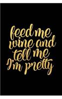 Feed Me Wine and Tell Me I'm Pretty: Wine Journal with Prompts and Lined Pages for Notes(7 Funny Wine Tasting Notebook)