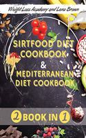 The Sirtfood Diet And Mediterranean Diet Cookbook: -2 Books in 1- The Ultimate Guide + Cookbook to Activate Your Skinny Gene & Burn Fat Fast - Over 120+ Quick & Easy Recipes + 28-Day Kickstart Plan f