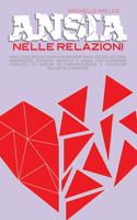 Ansia Nelle Relazioni: Una Guida per Aiutarvi a Superare Insicurezze, Gelosie, Abbandoni, Pensieri Negativi e Ansia. Per Eliminare Conflitti ed Errori di Comunicazione e C