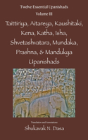 Twelve Essential Upanishads Vol. III: Taittiriya, Aitareya, Kaushitaki, Kena, Katha, Isha, Shvetashvatara, Mundaka, Prashna, & Mandukya Upanishads(3 Twelve Essential Upanishads)