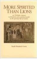 More Spirited Than Lions: Orthodox Response to Feminism and a Practical Guide to the Spiritual Life of Women