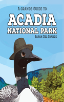 Acadia National Park: A Grande Guide