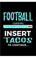 Football Loading 75% Insert Tacos To Continue: Football Notebook For School