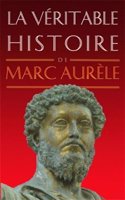 Veritable Histoire de Marc Aurele
