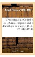 L'Amoureuse de Corinthe Ou Le Cristal Magique, Idylle Dramatique En Un Acte Et En Vers, 1852-1853