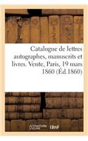 Catalogue de Lettres Autographes, Manuscrits Et Livres. Vente, Paris, 19 Mars 1860