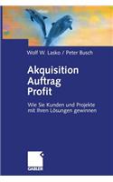 Akquisition Auftrag Profit: Wie Sie Kunden Und Projekte Mit Ihren Lösungen Gewinnen