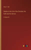 Studies in the Life of the Christian; His Faith and His Service