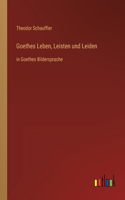 Goethes Leben, Leisten und Leiden