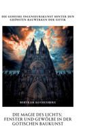Die Magie des Lichts: Fenster und Gewölbe in der gotischen Baukunst: Bertram Rothenberg