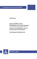 Ist Die Ddr an Der Globalisierung Gescheitert?: Autarke Wirtschaftspolitik Versus Internationale Weltwirtschaft - Das Beispiel Mikroelektronik