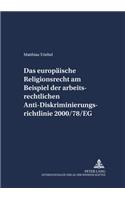 Das Europaeische Religionsrecht Am Beispiel Der Arbeitsrechtlichen Anti-Diskriminierungsrichtlinie 2000/78/Eg