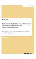 Der sprachliche Habitus von Lehrpersonen im Umgang mit Schülern mit Migrationshintergrund: Trägt das System Schule zu einer Vereinheitlichung von Kulturen und zu Bildungsdisparitäten bei?(German)