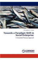 Towards a Paradigm Shift in Social Enterprise