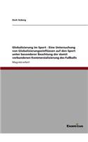 Globalisierung im Sport - Eine Untersuchung von Globalisierungseinflüssen auf den Sport unter besonderer Beachtung der damit verbundenen Kommerzialisierung des Fußballs: (German)