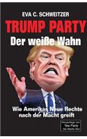 Trump Party. Der weiße Wahn. Wie Amerikas Neue Rechte nach der Macht greift