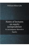 Notes of Lectures on Equity Jurisprudence to Accompany Merwin's Equity