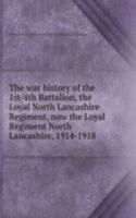 war history of the 1st 4th Battalion, the Loyal North Lancashire Regiment, now the Loyal Regiment North Lancashire, 1914-1918