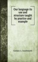 Our language its use and structure taught by practice and example