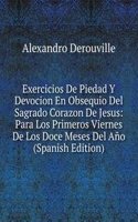 Exercicios De Piedad Y Devocion En Obsequio Del Sagrado Corazon De Jesus: Para Los Primeros Viernes De Los Doce Meses Del Ano (Spanish Edition)