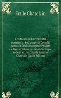 Chartularium Universitatis parisiensis. Sub auspiciis Consilii generalis facultatum parisiensium ex diversis bibliothecis tabulariisque collegit et . auxiliante Aemilio Chatelain (Latin Edition)