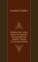 Schillers Don Carlos, Infant Von Spanien: Ein Dramatisches Gedicht, Volume 25 (German Edition)