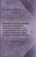 Geschichte Der Kaiserlichen Leopold Carolinischen Deutschen Akademie Der Naturforscherwahrend Des Zweiten Jahrunderts Ihres Bestehens (German Edition)