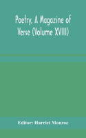 Poetry, A Magazine of Verse (Volume XVIII)