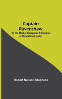 Captain Ravenshaw; Or The Maid of Cheapside. A Romance of Elizabethan London