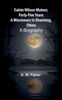 Calvin Wilson Mateer, forty-five years a missionary in Shantung, China