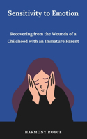 Sensitivity to Emotion: Recovering from the Wounds of a Childhood with an Immature Parent(5 Health Matters)