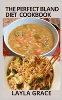 The perfect Bland Diet Cookbook: Over 50+Delicious Healthy Recipes To Eliminate Gastritis, Diverticulitis, Acid Reflux, Upset Stomach and Weight loss