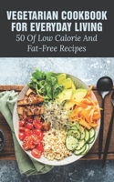 Vegetarian Cookbook For Everyday Living: 50 Of Low Calorie And Fat-Free Recipes: Fat Free Recipes For Weight Loss