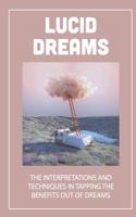 Lucid Dreams: The Interpretations And Techniques In Tapping The Benefits Out Of Dreams: Common Dreams And Symbols