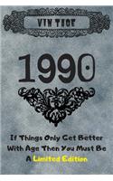 Vintage 1990 If Things Only Get Better With Age Then You Must Be A Limited Edition
