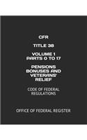Cfr Title 38 Volume 1 Parts 0 to 17 Pensions Bonuses and Veterans' Relief