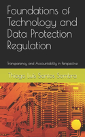 Foundations of Technology and Data Protection Regulation: Transparency and Accountability in Perspective