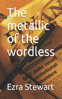 The metallic of the wordless