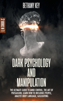 Dark Psychology and Manipulation: 2 Books In 1: The Ultimate Guide to Mind Control, The art of Persuasion, Learn how to Influence People, Analyze Body Language, Gaslighting