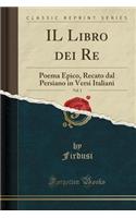Il Libro Dei Re, Vol. 1: Poema Epico, Recato Dal Persiano in Versi Italiani (Classic Reprint)