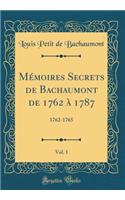 Mémoires Secrets de Bachaumont de 1762 à 1787, Vol. 1: 1762-1765 (Classic Reprint)