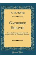 Gathered Sheaves: From the Writing of the Late Josiah Copley, Author of Gatherings in Beulah, (Classic Reprint): From the Writing of the Late Josiah Copley, Author of Gatherings in Beulah, (Classic Reprint)