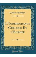 L'IndÃ©pendance Grecque Et l'Europe (Classic Reprint)