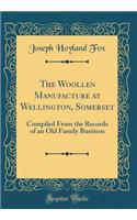 The Woollen Manufacture at Wellington, Somerset: Compiled from the Records of an Old Family Business (Classic Reprint)
