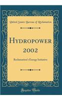 Hydropower 2002: Reclamation's Energy Initiative (Classic Reprint)