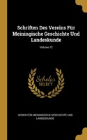Schriften Des Vereins Für Meiningische Geschichte Und Landeskunde; Volume 12